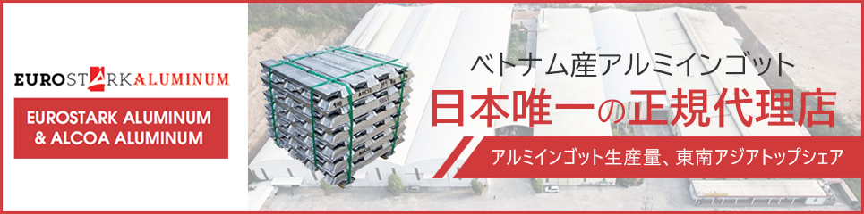 EURO STARK ベトナム産アルミインゴット日本唯一の正規代理店