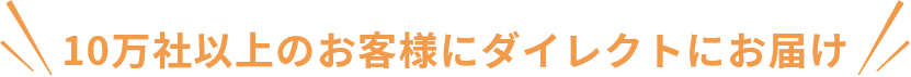 10万社以上のお客様にダイレクトにお届け